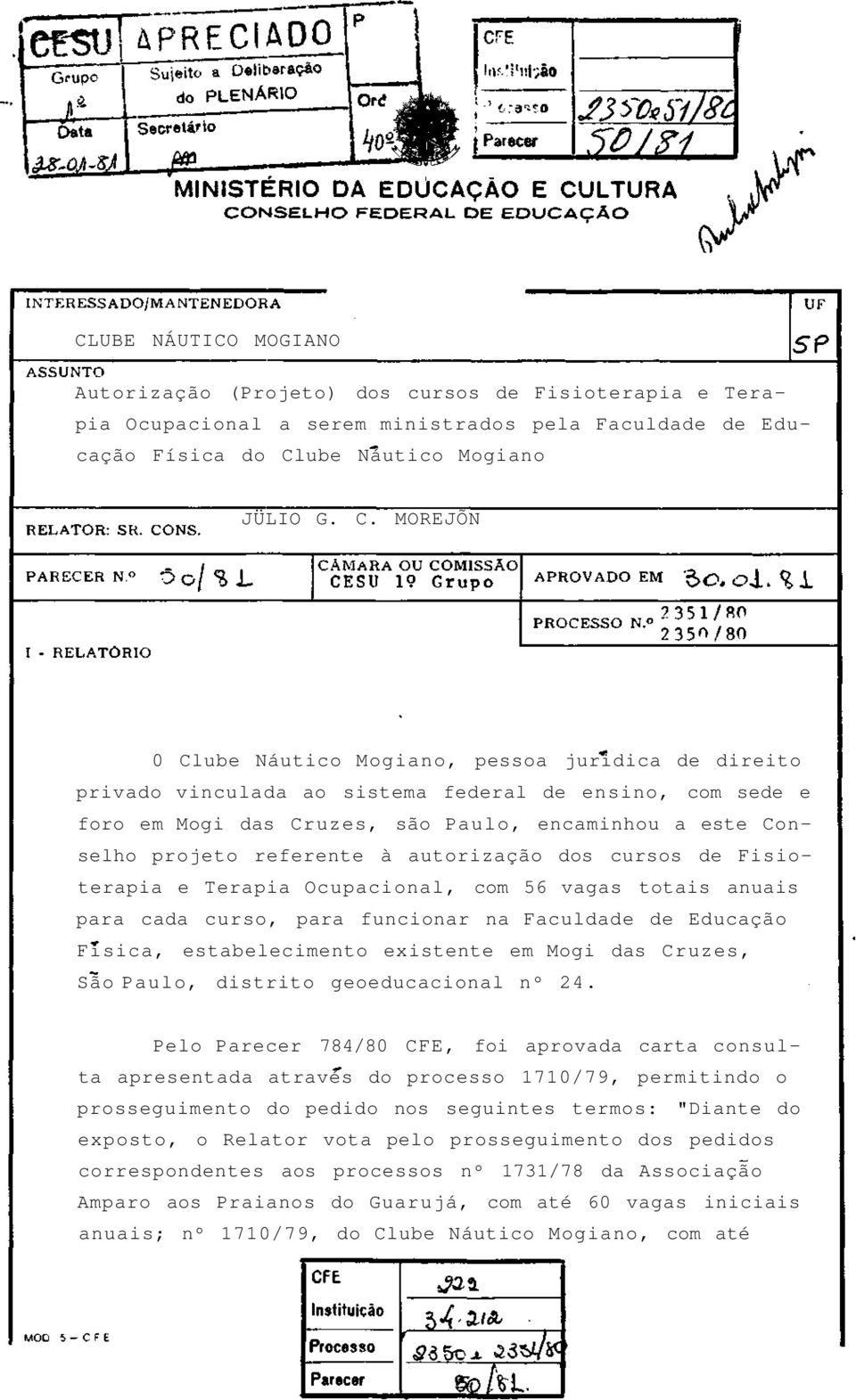 MOREJÕN 0 Clube Náutico Mogiano, pessoa juridica de direito privado vinculada ao sistema federal de ensino, com sede e foro em Mogi das Cruzes, são Paulo, encaminhou a este Conselho projeto referente