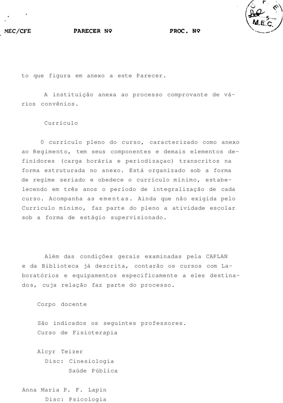 anexo. Está organizado sob a forma de regime seriado e obedece o currículo mínimo, estabelecendo em três anos o período de integralização de cada curso. Acompanha as ementas.