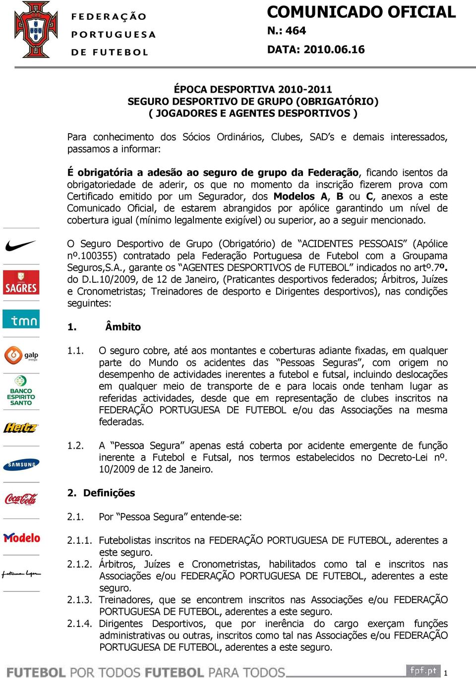 dos Modelos A, B ou C, anexos a este Comunicado Oficial, de estarem abrangidos por apólice garantindo um nível de cobertura igual (mínimo legalmente exigível) ou superior, ao a seguir mencionado.