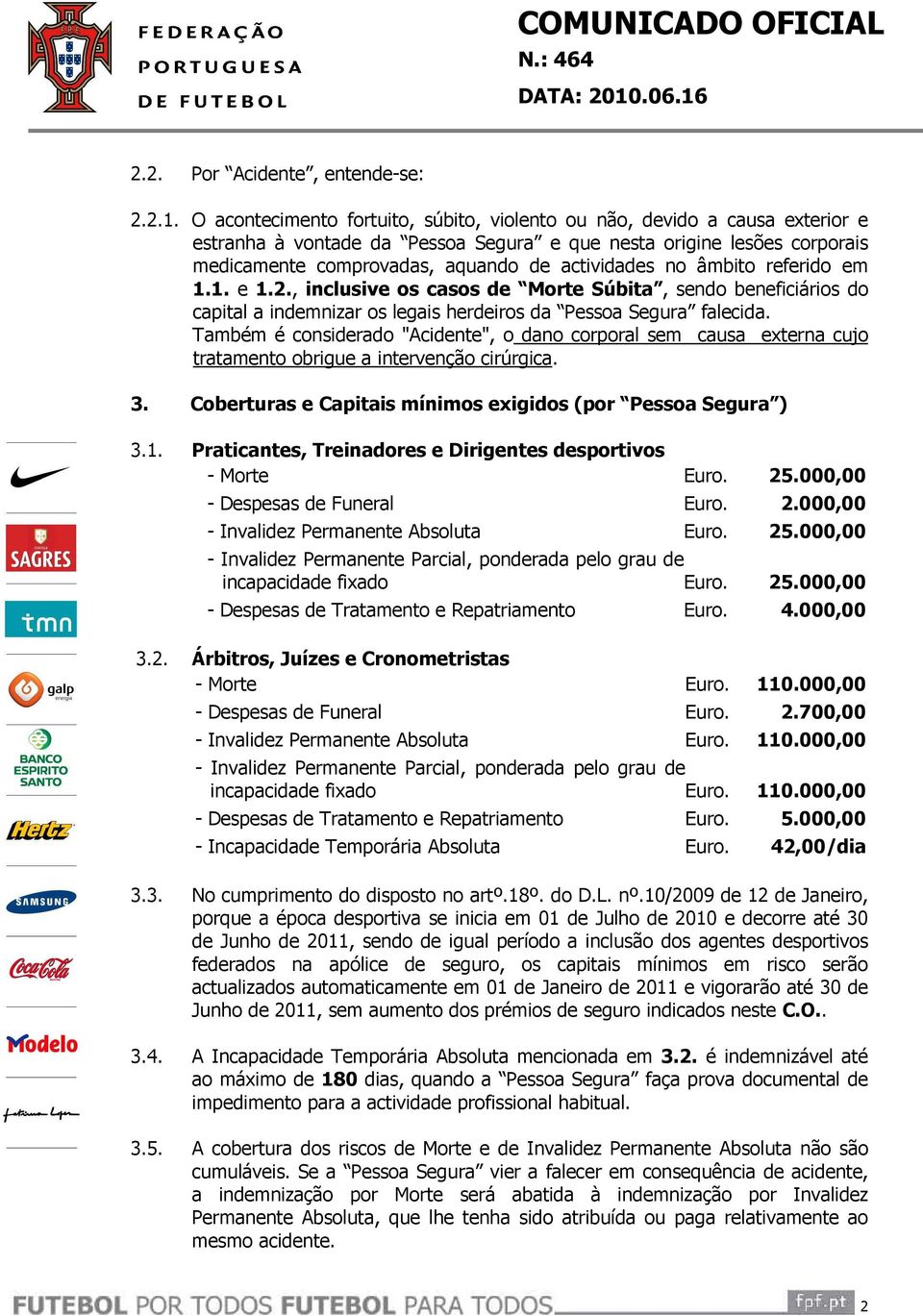 no âmbito referido em 1.1. e 1.2., inclusive os casos de Morte Súbita, sendo beneficiários do capital a indemnizar os legais herdeiros da Pessoa Segura falecida.