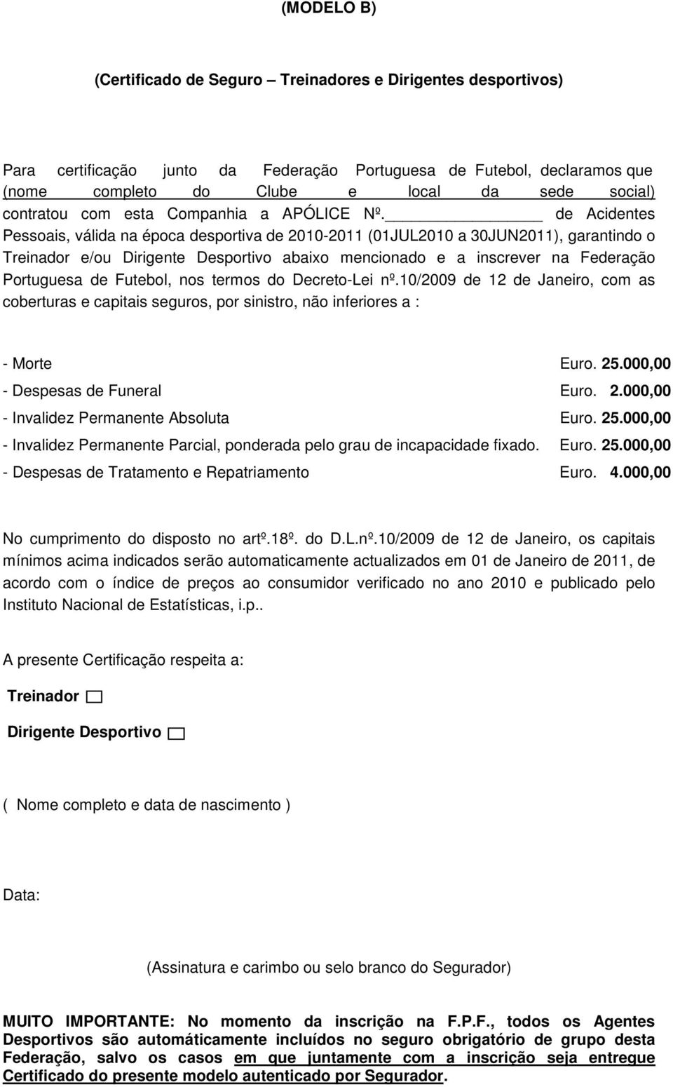 de Acidentes Pessoais, válida na época desportiva de 2010-2011 (01JUL2010 a 30JUN2011), garantindo o Treinador e/ou Dirigente Desportivo abaixo mencionado e a inscrever na Federação Portuguesa de