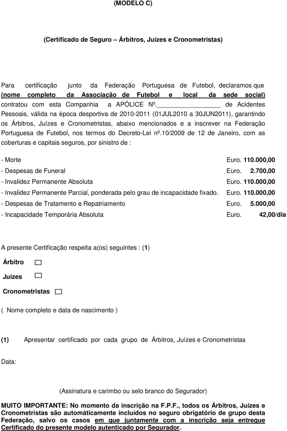 de Acidentes Pessoais, válida na época desportiva de 2010-2011 (01JUL2010 a 30JUN2011), garantindo os Árbitros, Juízes e Cronometristas, abaixo mencionados e a inscrever na Federação Portuguesa de