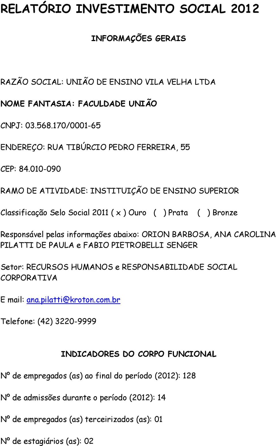 010-090 RAMO DE ATIVIDADE: INSTITUIÇÃO DE ENSINO SUPERIOR Classificação Selo Social 2011 ( x ) Ouro ( ) Prata ( ) Bronze Responsável pelas informações abaixo: ORION BARBOSA, ANA CAROLINA