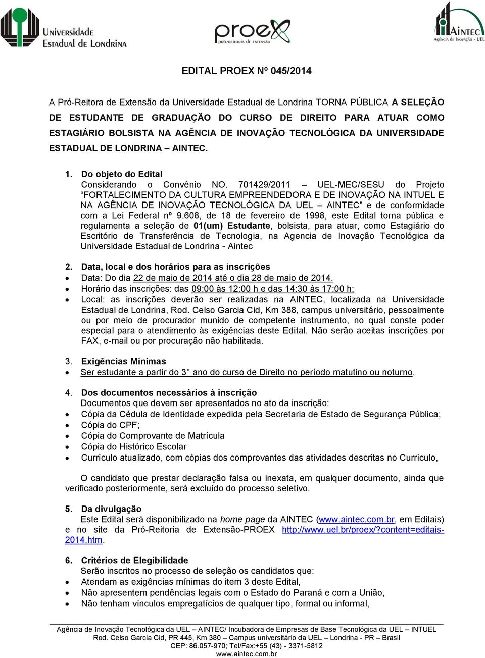 701429/2011 UEL-MEC/SESU do Projeto FORTALECIMENTO DA CULTURA EMPREENDEDORA E DE INOVAÇÃO NA INTUEL E NA AGÊNCIA DE INOVAÇÃO TECNOLÓGICA DA UEL AINTEC e de conformidade com a Lei Federal nº 9.