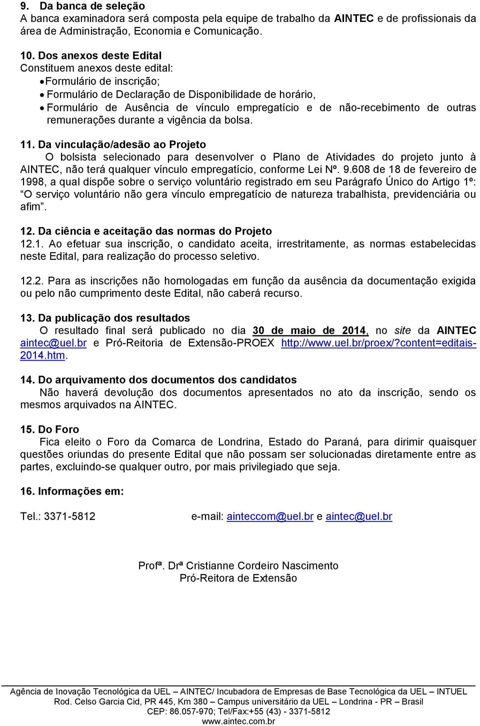 não-recebimento de outras remunerações durante a vigência da bolsa. 11.