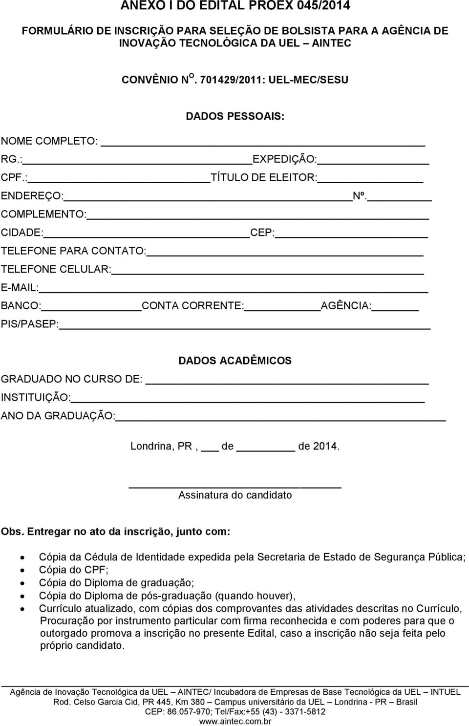 COMPLEMENTO: CIDADE: CEP: TELEFONE PARA CONTATO: TELEFONE CELULAR: E-MAIL: BANCO: CONTA CORRENTE: AGÊNCIA: PIS/PASEP: DADOS ACADÊMICOS GRADUADO NO CURSO DE: INSTITUIÇÃO: ANO DA GRADUAÇÃO: Londrina,