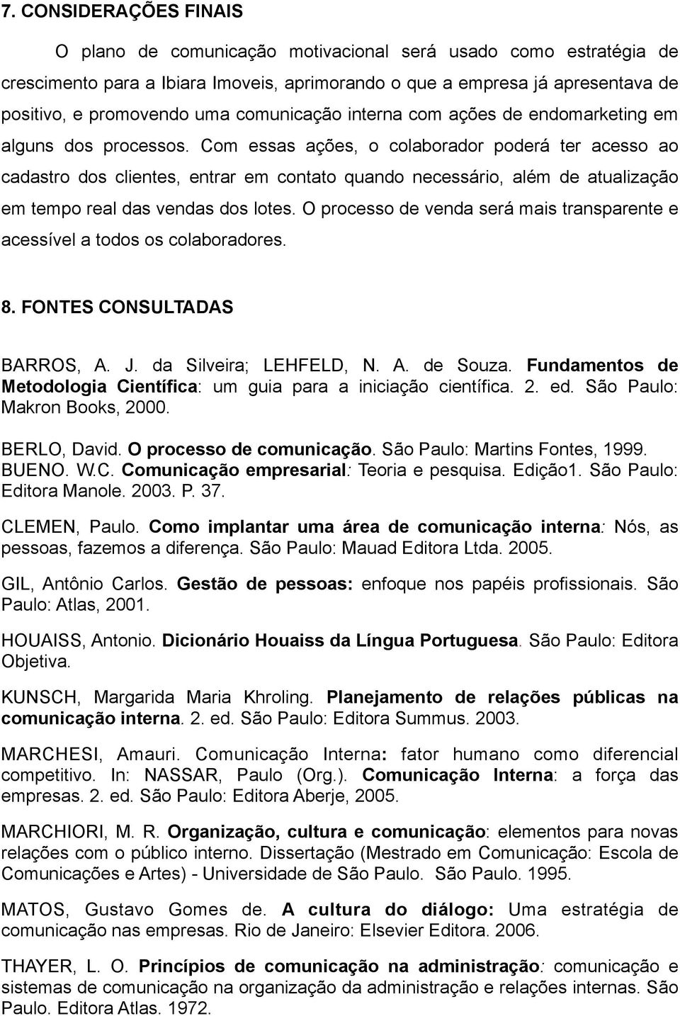 Com essas ações, o colaborador poderá ter acesso ao cadastro dos clientes, entrar em contato quando necessário, além de atualização em tempo real das vendas dos lotes.