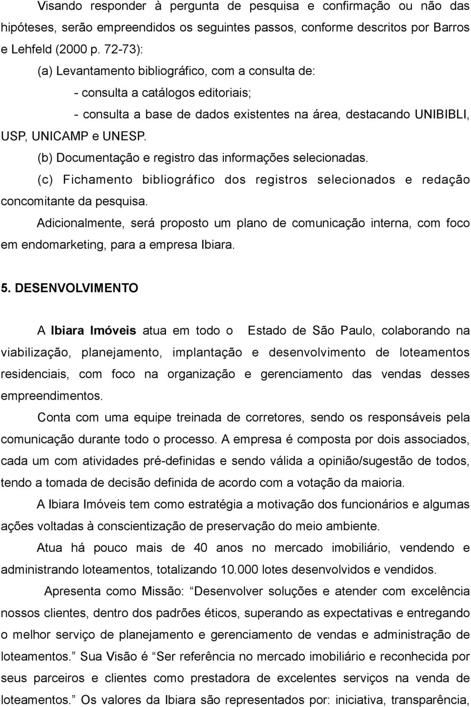 (b) Documentação e registro das informações selecionadas. (c) Fichamento bibliográfico dos registros selecionados e redação concomitante da pesquisa.