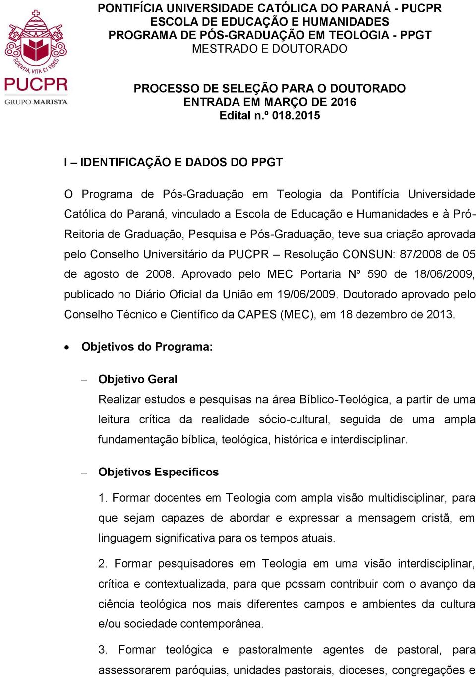 2015 I IDENTIFICAÇÃO E DADOS DO PPGT O Programa de Pós-Graduação em Teologia da Pontifícia Universidade Católica do Paraná, vinculado a Escola de Educação e Humanidades e à Pró- Reitoria de