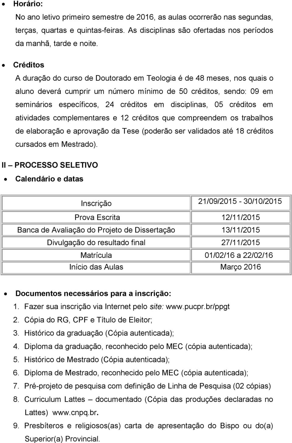 05 créditos em atividades complementares e 12 créditos que compreendem os trabalhos de elaboração e aprovação da Tese (poderão ser validados até 18 créditos cursados em Mestrado).