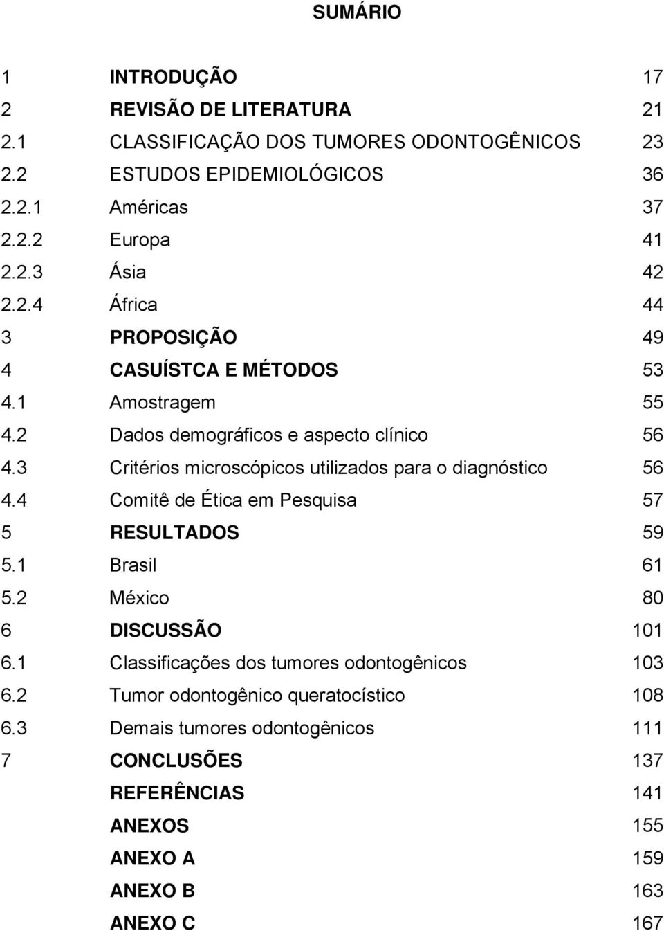 3 Critérios microscópicos utilizados para o diagnóstico 56 4.4 Comitê de Ética em Pesquisa 57 5 RESULTADOS 59 5.1 Brasil 61 5.2 México 80 6 DISCUSSÃO 101 6.