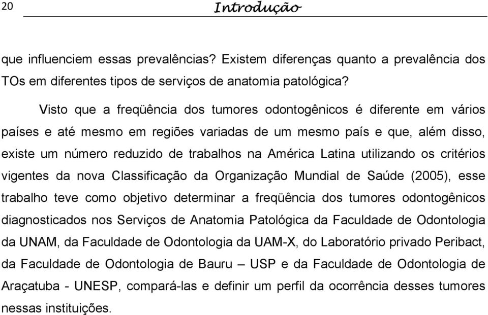 Latina utilizando os critérios vigentes da nova Classificação da Organização Mundial de Saúde (2005), esse trabalho teve como objetivo determinar a freqüência dos tumores odontogênicos diagnosticados