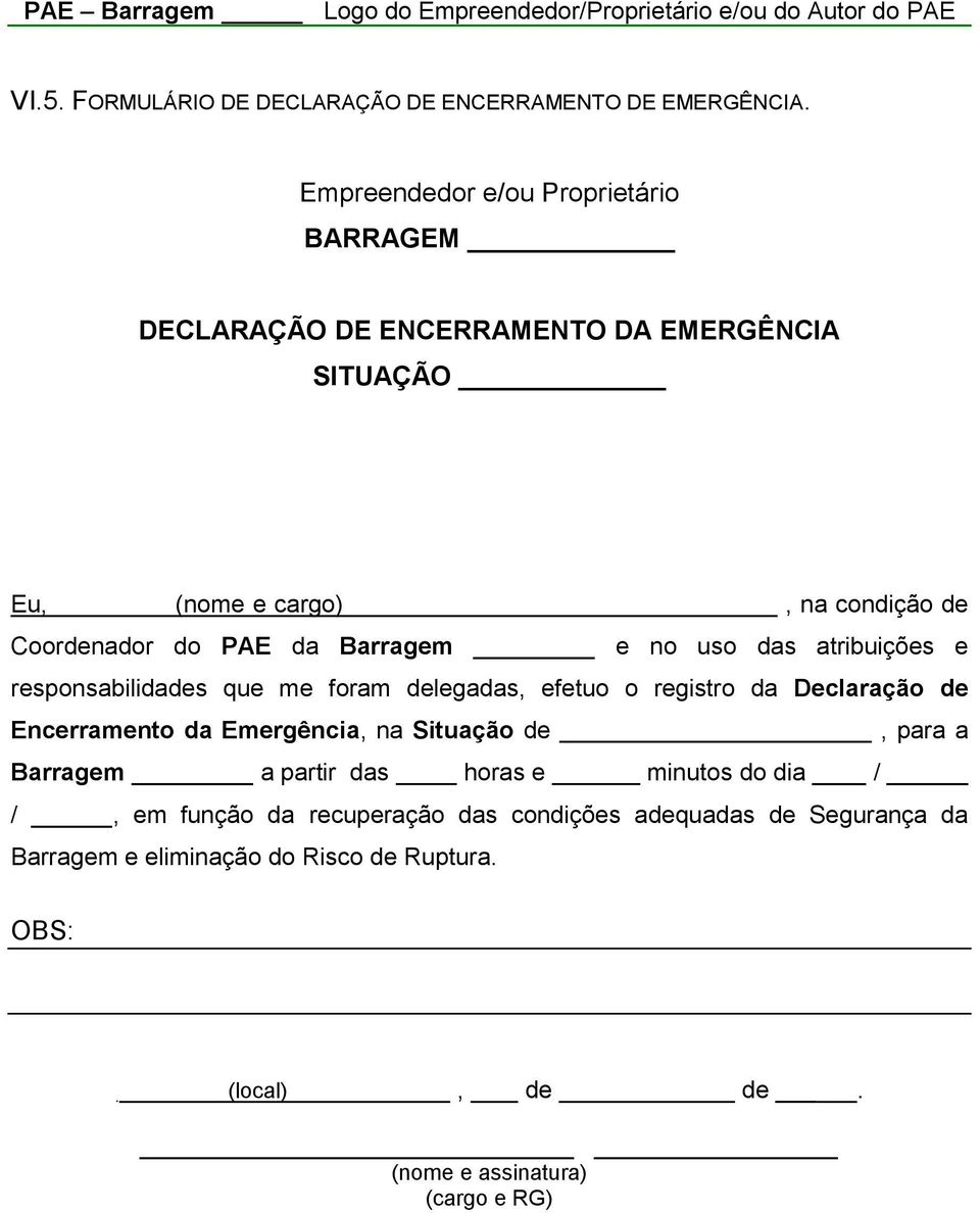 uso das atribuições e responsabilidades que me foram delegadas, efetuo o registro da Declaração de Encerramento da Emergência, na Situação de, para a Barragem a