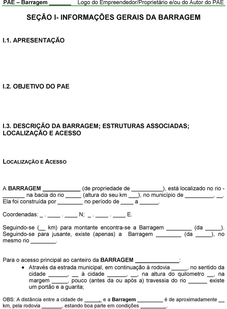 Ela foi construída por no período de a. Coordenadas: _.. N; _.. E. Seguindo-se ( km) para montante encontra-se a Barragem (da ).