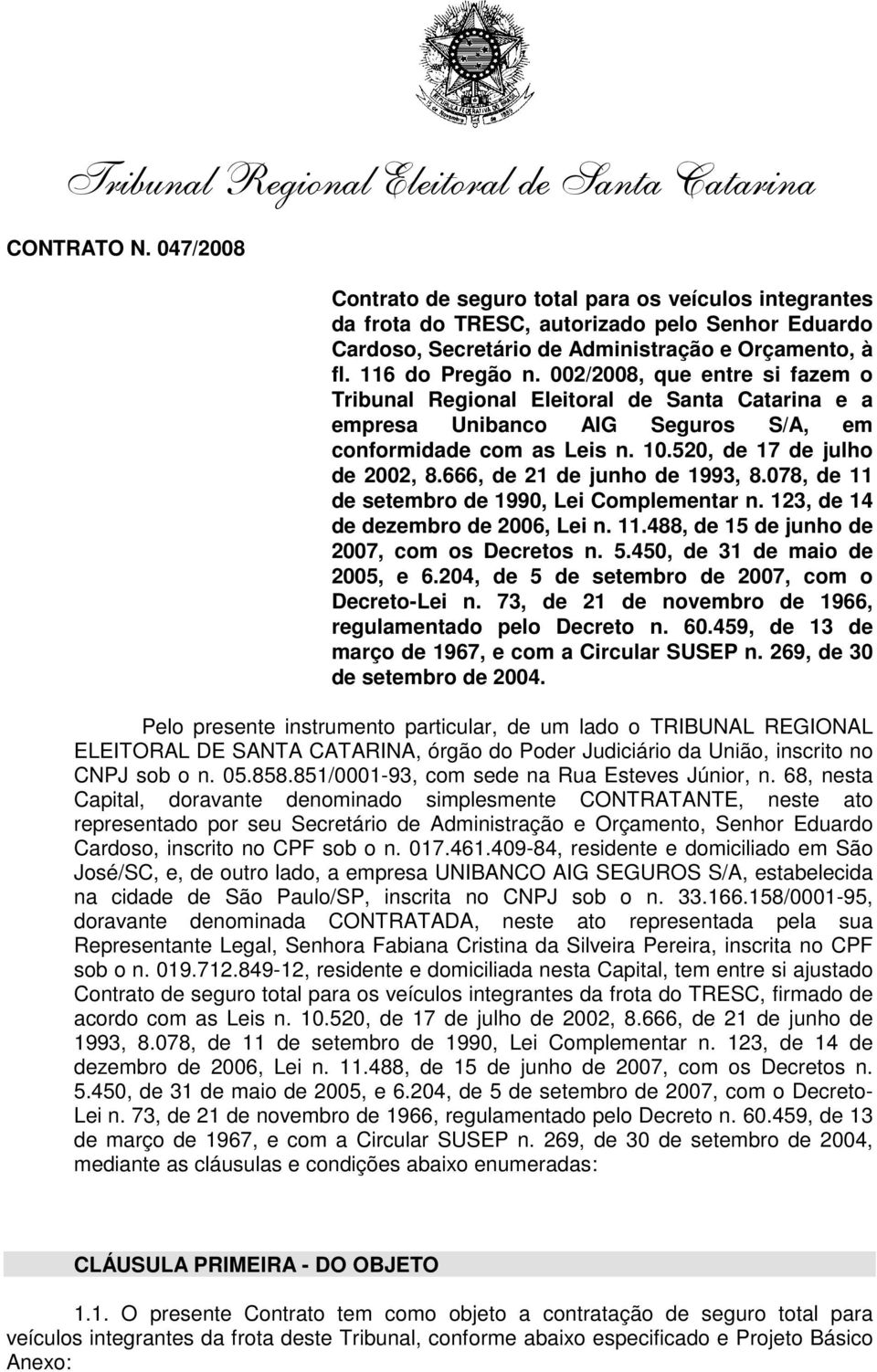 002/2008, que entre si fazem o Tribunal Regional Eleitoral de Santa Catarina e a empresa Unibanco AIG Seguros S/A, em conformidade com as Leis n. 10.520, de 17 de julho de 2002, 8.