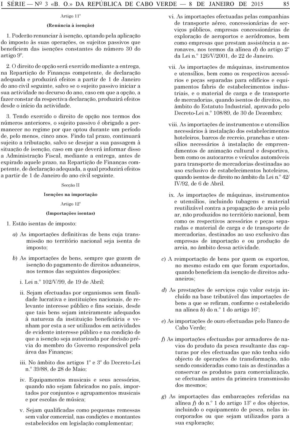 O direito de opção será exercido medinte entreg, n Reprtição de Finnçs competente, de declrção dequd e produzirá efeitos prtir de 1 de Jneiro do no civil seguinte, slvo se o sujeito pssivo inicir su