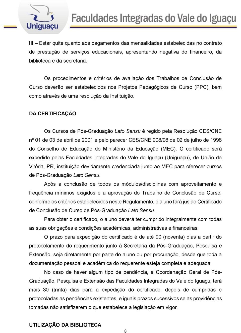 DA CERTIFICAÇÃO Os Cursos de Pós-Graduação Lato Sensu é regido pela Resolução CES/CNE nº 01 de 03 de abril de 2001 e pelo parecer CES/CNE 908/98 de 02 de julho de 1998 do Conselho de Educação do