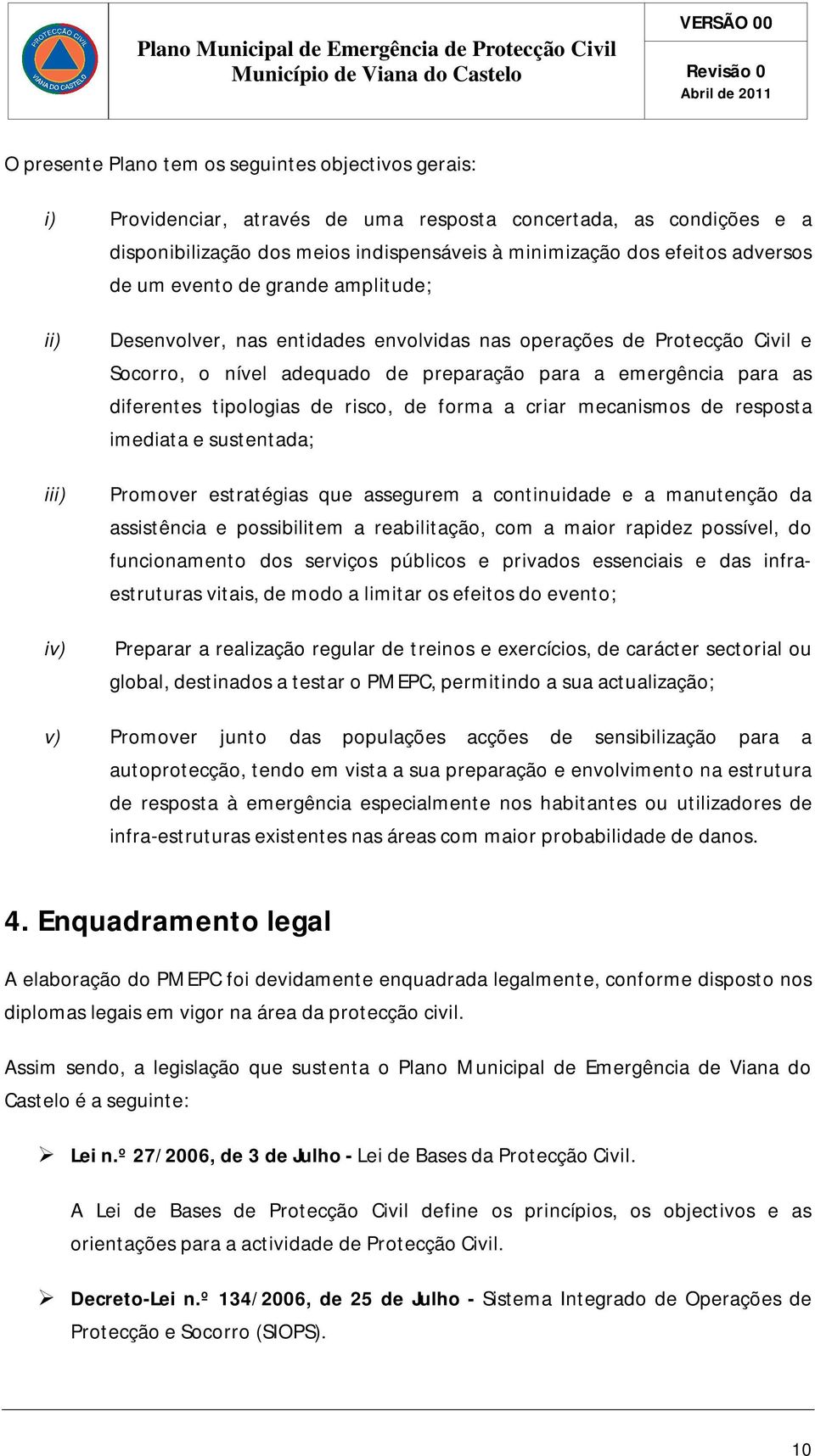 tipologias de risco, de forma a criar mecanismos de resposta imediata e sustentada; Promover estratégias que assegurem a continuidade e a manutenção da assistência e possibilitem a reabilitação, com