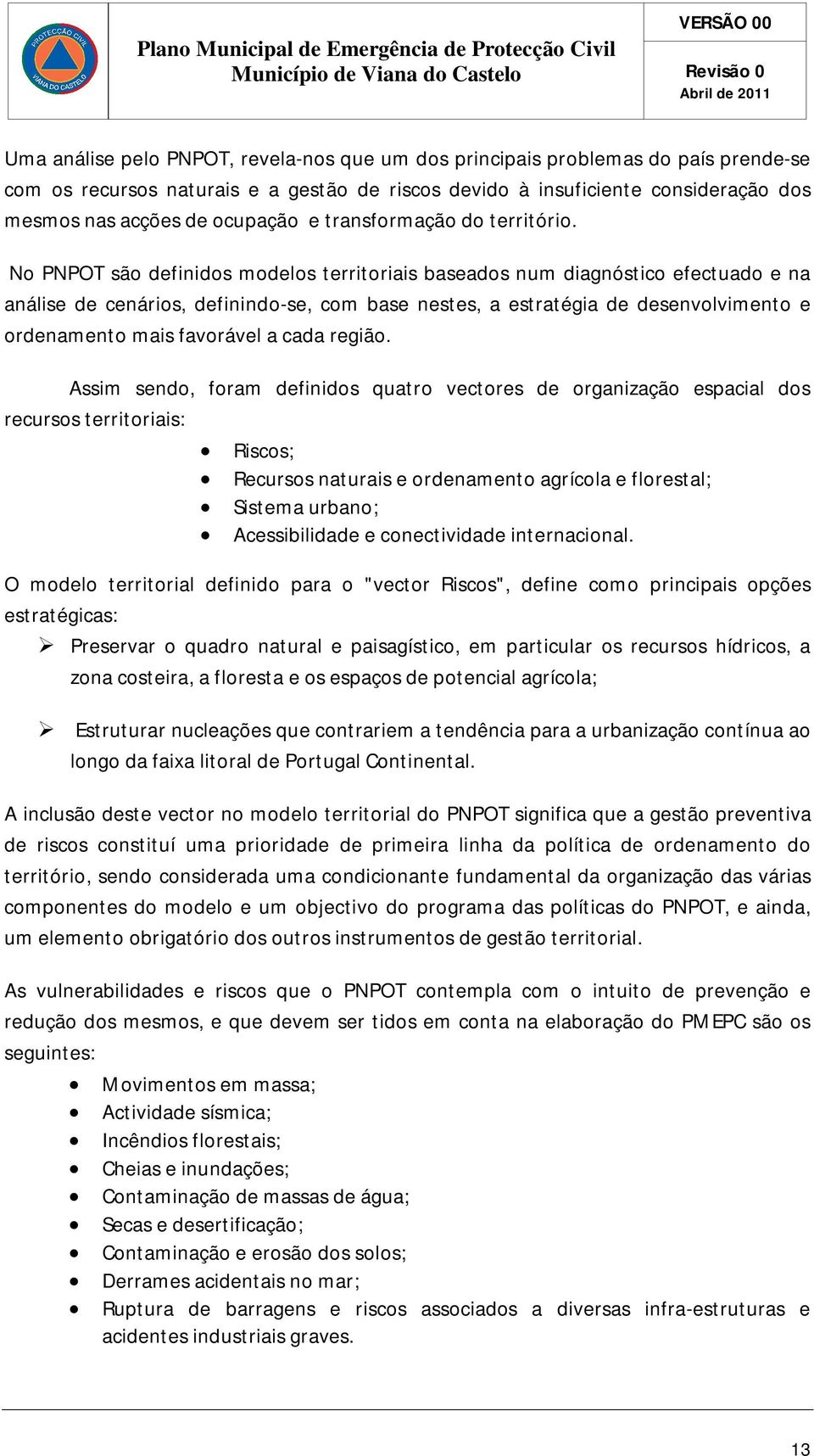 No PNPOT são definidos modelos territoriais baseados num diagnóstico efectuado e na análise de cenários, definindo-se, com base nestes, a estratégia de desenvolvimento e ordenamento mais favorável a