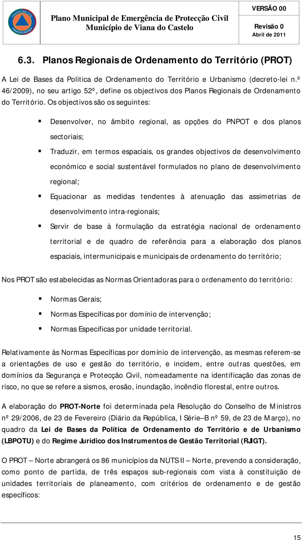 Os objectivos são os seguintes: Desenvolver, no âmbito regional, as opções do PNPOT e dos planos sectoriais; Traduzir, em termos espaciais, os grandes objectivos de desenvolvimento económico e social