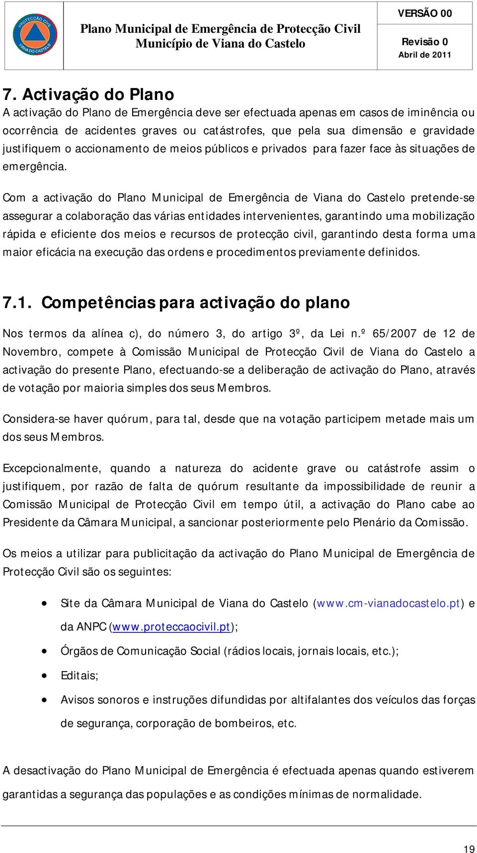 Com a activação do Plano Municipal de Emergência de Viana do Castelo pretende-se assegurar a colaboração das várias entidades intervenientes, garantindo uma mobilização rápida e eficiente dos meios e