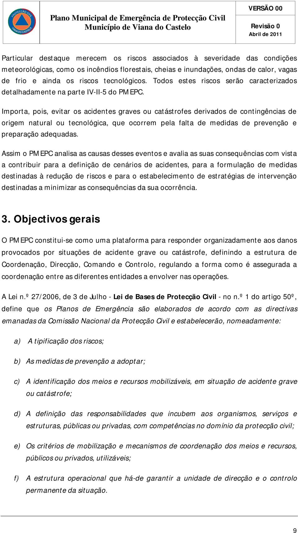 Importa, pois, evitar os acidentes graves ou catástrofes derivados de contingências de origem natural ou tecnológica, que ocorrem pela falta de medidas de prevenção e preparação adequadas.