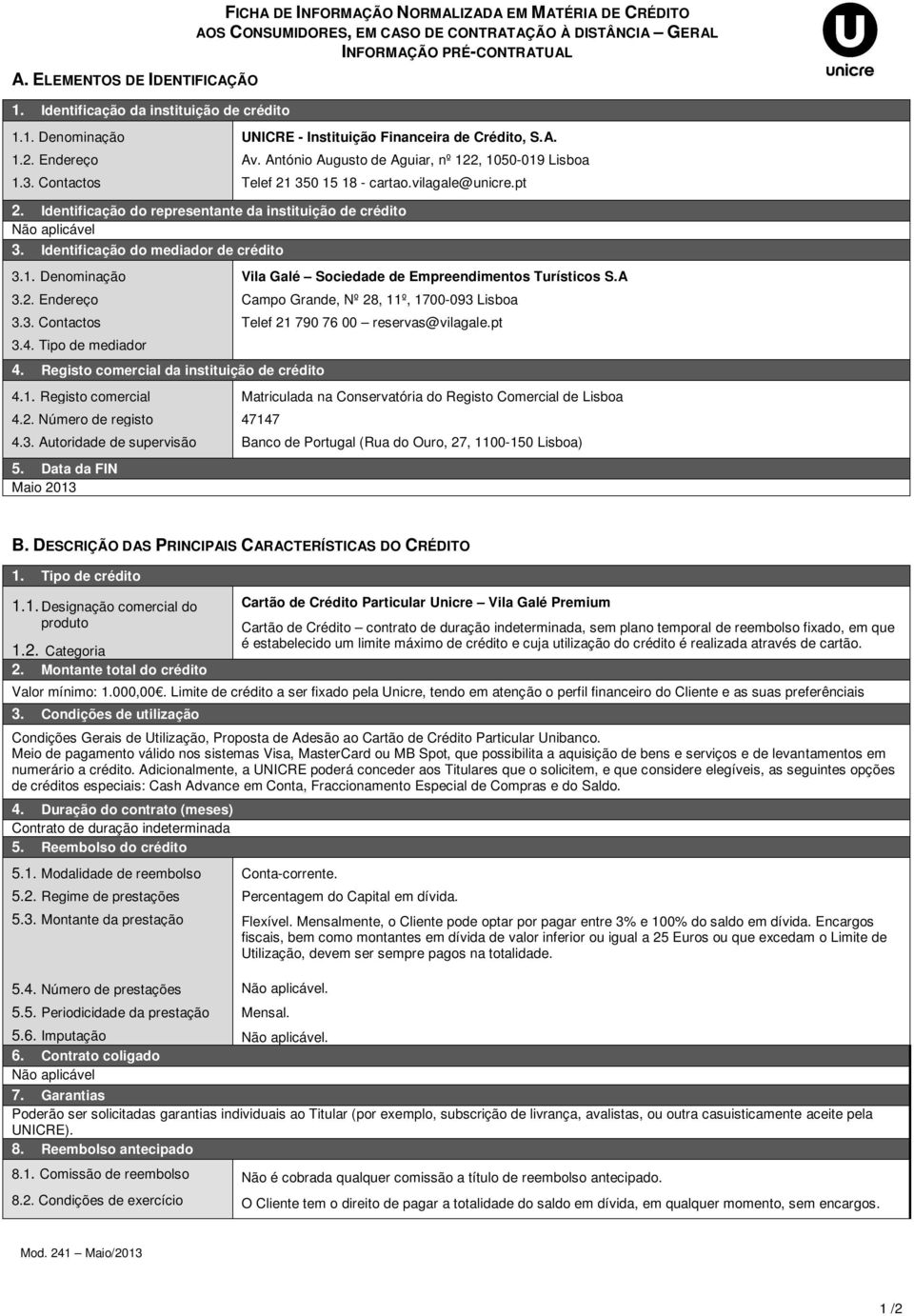 Endereço 1.3. Contactos UNICRE - Instituição Financeira de Crédito, S.A. Av. António Augusto de Aguiar, nº 122, 1050-019 Lisboa Telef 21 350 15 18 - cartao.vilagale@unicre.pt 2.