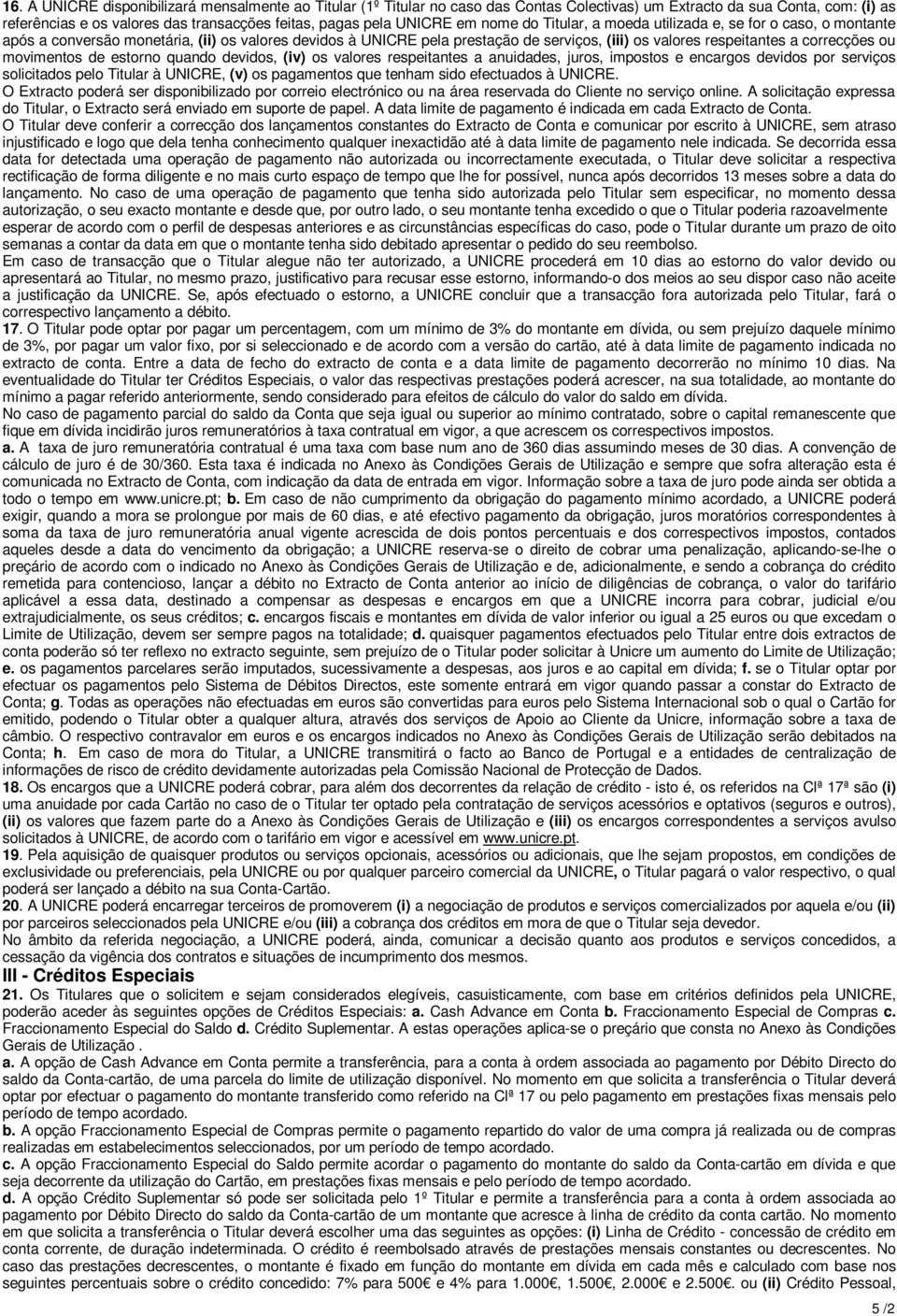 ou movimentos de estorno quando devidos, (iv) os valores respeitantes a anuidades, juros, impostos e encargos devidos por serviços solicitados pelo Titular à UNICRE, (v) os pagamentos que tenham sido