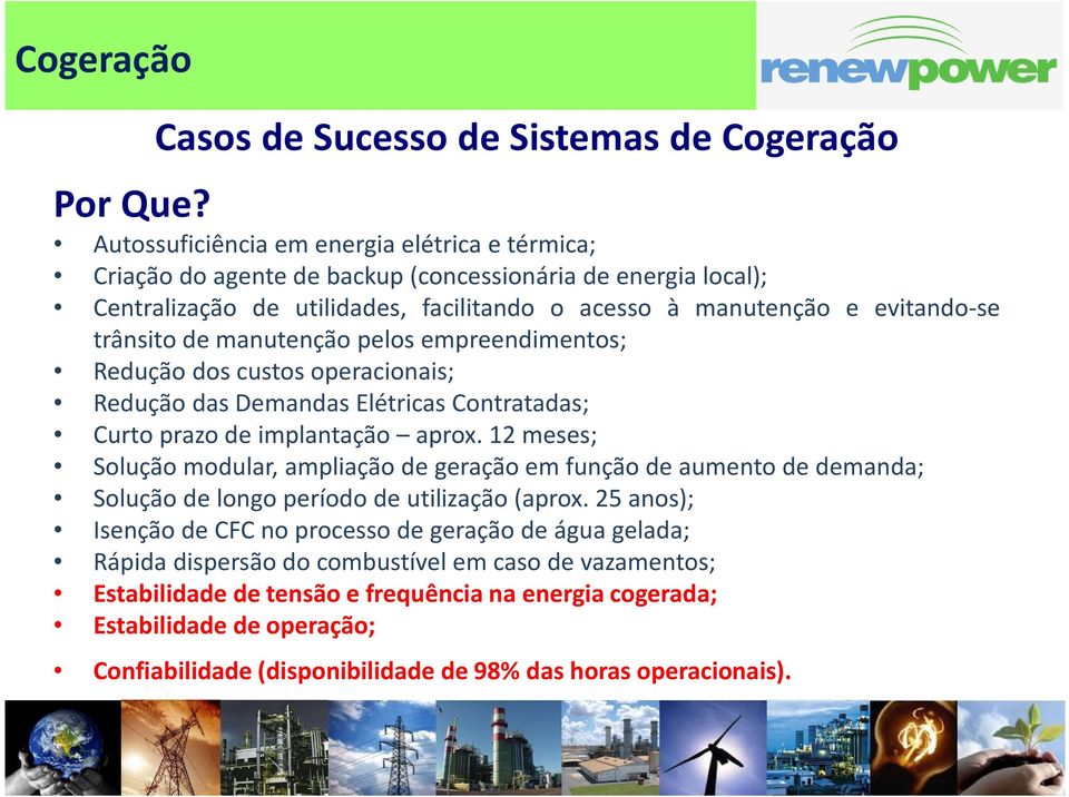 trânsito de manutenção pelos empreendimentos; Redução dos custos operacionais; Redução das Demandas Elétricas Contratadas; Curto prazo de implantação aprox.