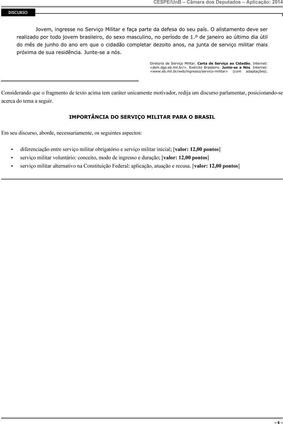 Diretoria de Serviço Militar. Carta de Serviço ao Cidadão. Internet: <dsm.dgp.eb.mil.br/>. Exército Brasileiro. Junte-se a Nós. Internet: <www.eb.mil.br/web/ingresso/servico-militar> (com adaptações).