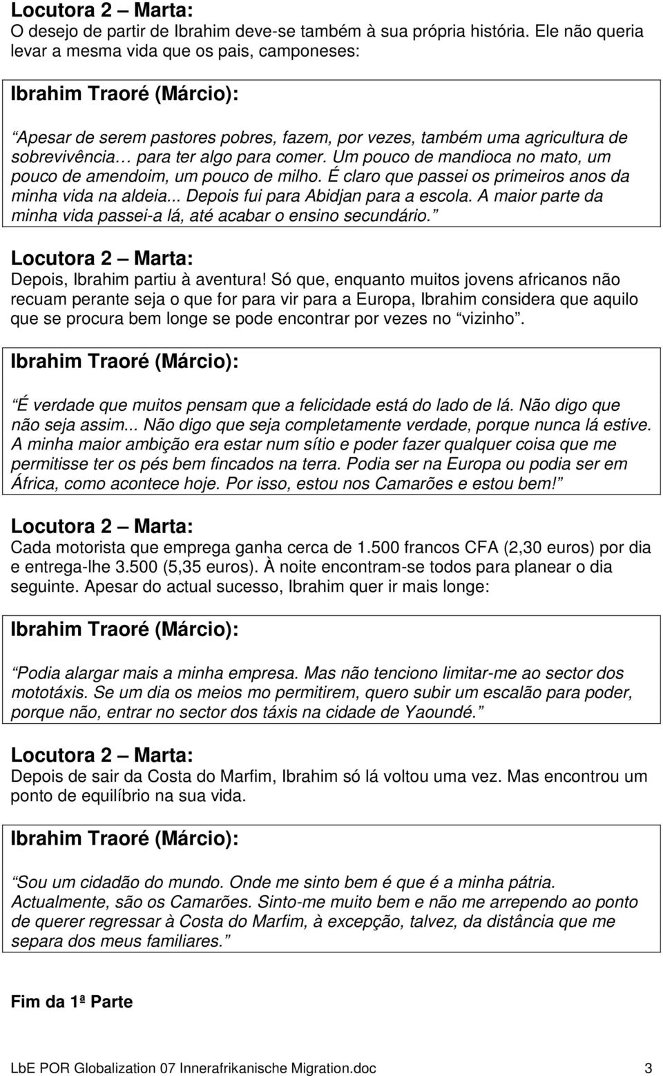 Um pouco de mandioca no mato, um pouco de amendoim, um pouco de milho. É claro que passei os primeiros anos da minha vida na aldeia... Depois fui para Abidjan para a escola.