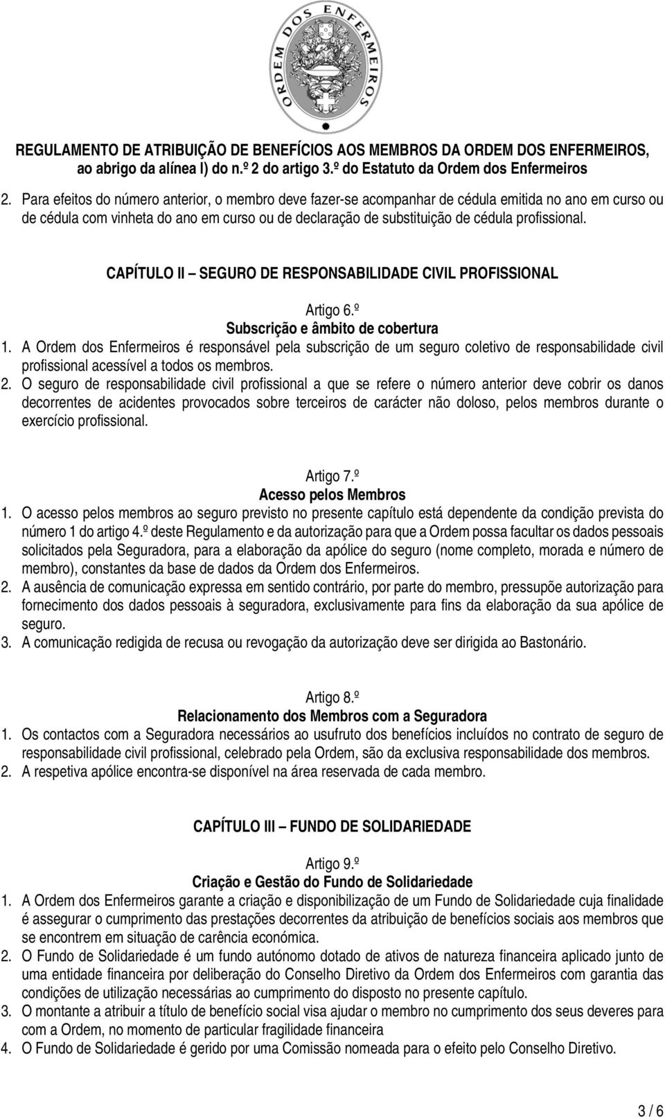 A Ordem dos Enfermeiros é responsável pela subscrição de um seguro coletivo de responsabilidade civil profissional acessível a todos os membros. 2.