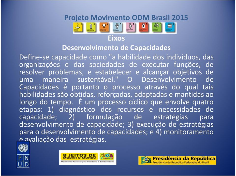 " O Desenvolvimento de Capacidades é portanto o processo através do qual tais habilidades são obtidas, reforçadas, adaptadas e mantidas ao longo do tempo.