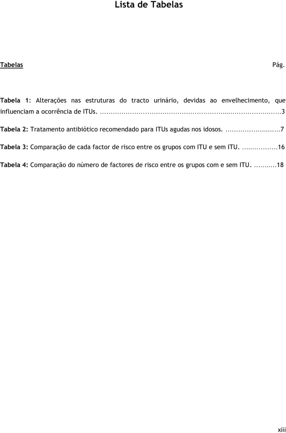 ocorrência de ITUs..... 3 Tabela 2: Tratamento antibiótico recomendado para ITUs agudas nos idosos.