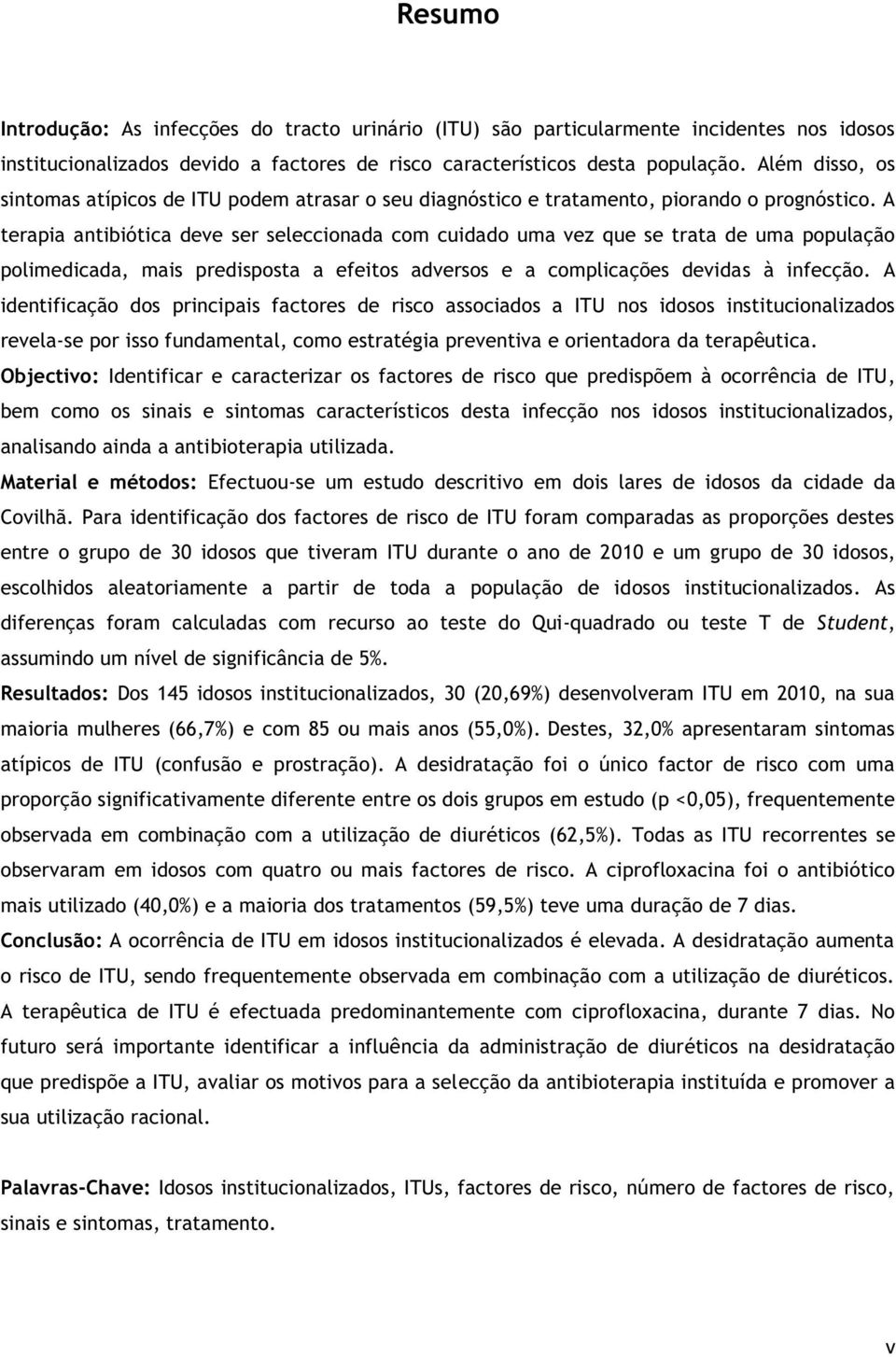 A terapia antibiótica deve ser seleccionada com cuidado uma vez que se trata de uma população polimedicada, mais predisposta a efeitos adversos e a complicações devidas à infecção.