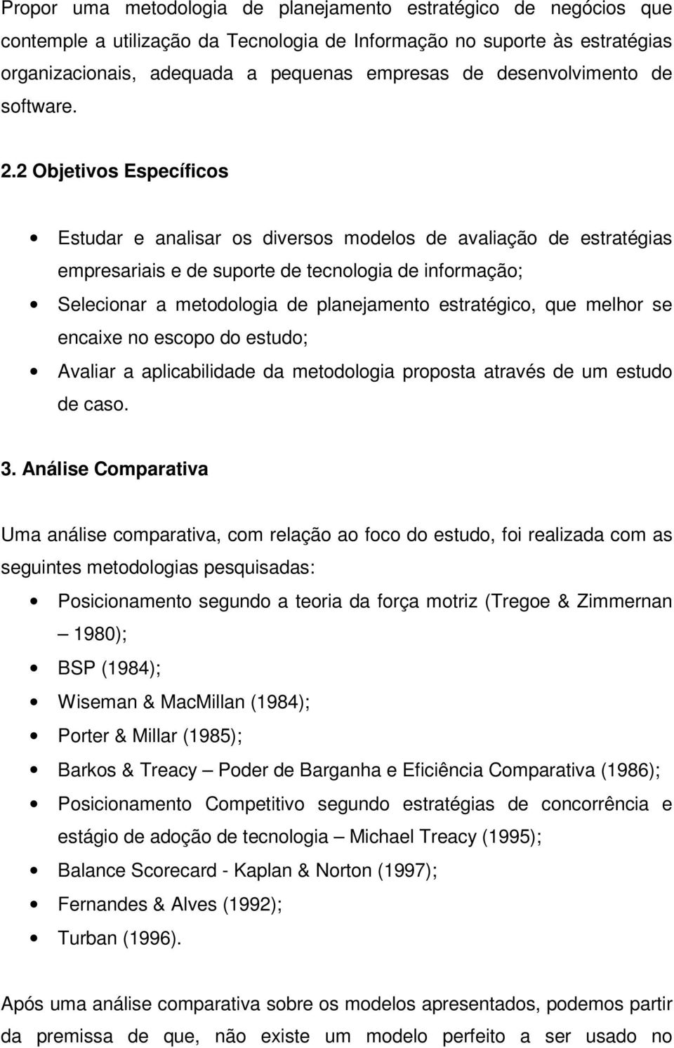 2 Objetivos Específicos Estudar e analisar os diversos modelos de avaliação de estratégias empresariais e de suporte de tecnologia de informação; Selecionar a metodologia de planejamento estratégico,