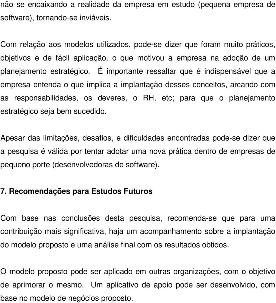 É importante ressaltar que é indispensável que a empresa entenda o que implica a implantação desses conceitos, arcando com as responsabilidades, os deveres, o RH, etc; para que o planejamento