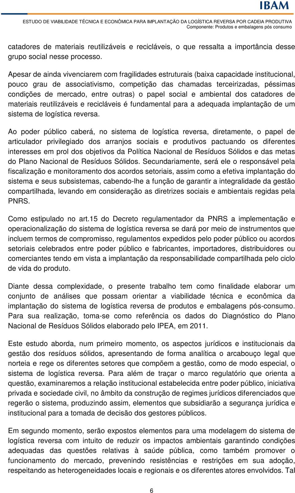 outras) o papel social e ambiental dos catadores de materiais reutilizáveis e recicláveis é fundamental para a adequada implantação de um sistema de logística reversa.