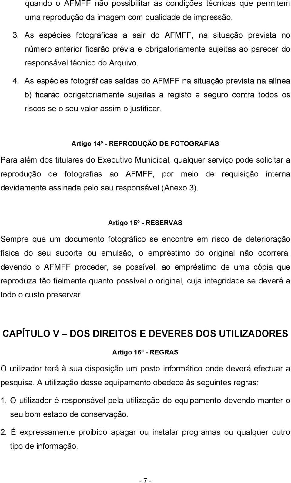 As espécies fotográficas saídas do AFMFF na situação prevista na alínea b) ficarão obrigatoriamente sujeitas a registo e seguro contra todos os riscos se o seu valor assim o justificar.