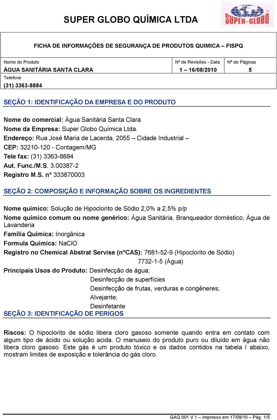 Endereço: Rua José Maria de Lacerda, 2055 Cidade Industrial CEP: 32210-120 - Contagem/MG Tele fax: (31) 3363-8884 Aut. Func./M.S.