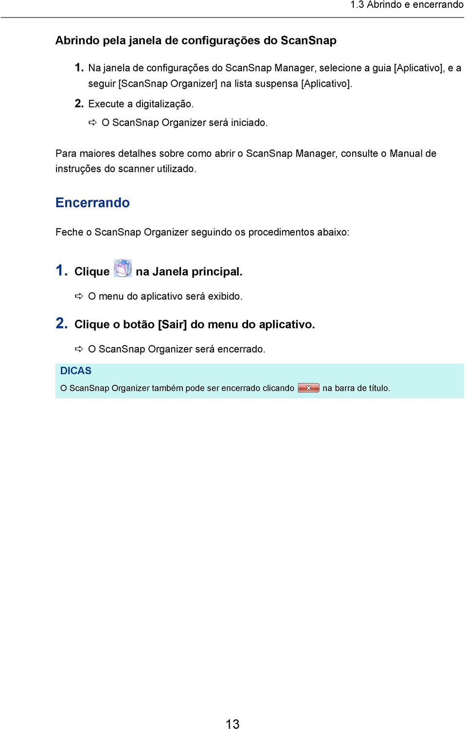 O ScanSnap Organizer será iniciado. Para maiores detalhes sobre como abrir o ScanSnap Manager, consulte o Manual de instruções do scanner utilizado.