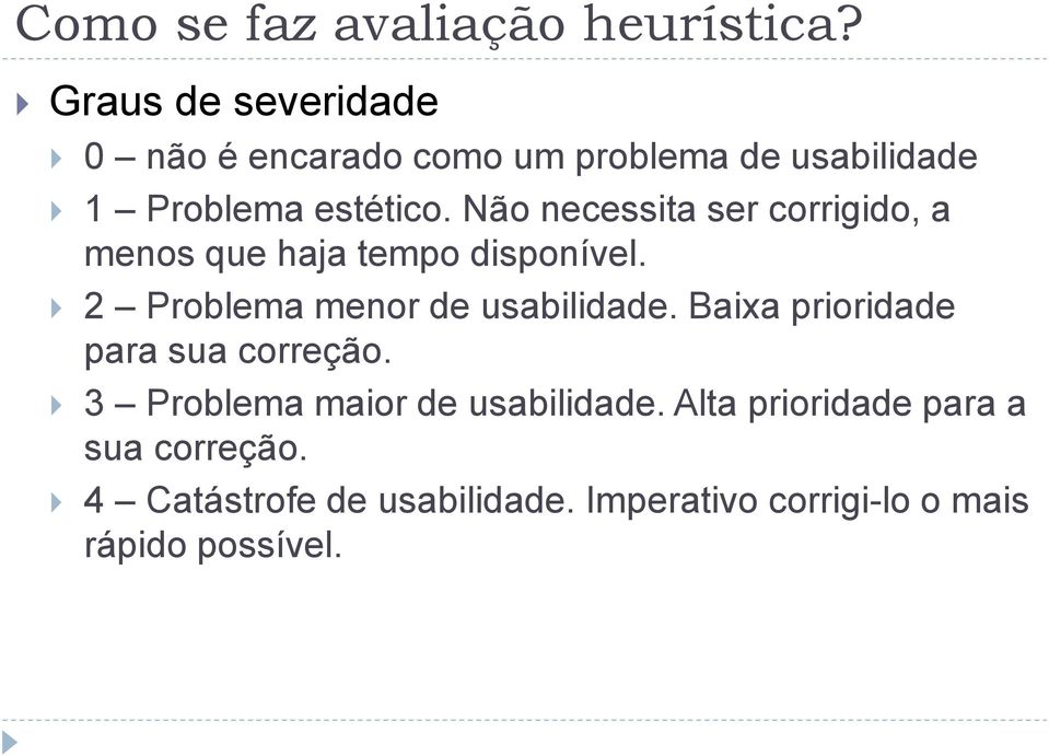 Não necessita ser corrigido, a menos que haja tempo disponível. 2 Problema menor de usabilidade.