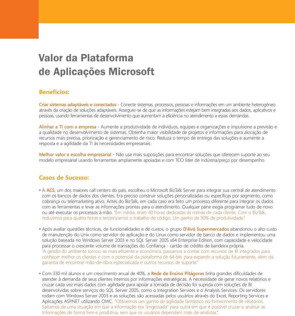 Assegure-se de que as informações estejam bem integradas aos dados, aplicativos e pessoas, usando ferramentas de desenvolvimento que aumentam a eficiência no atendimento a essas demandas.