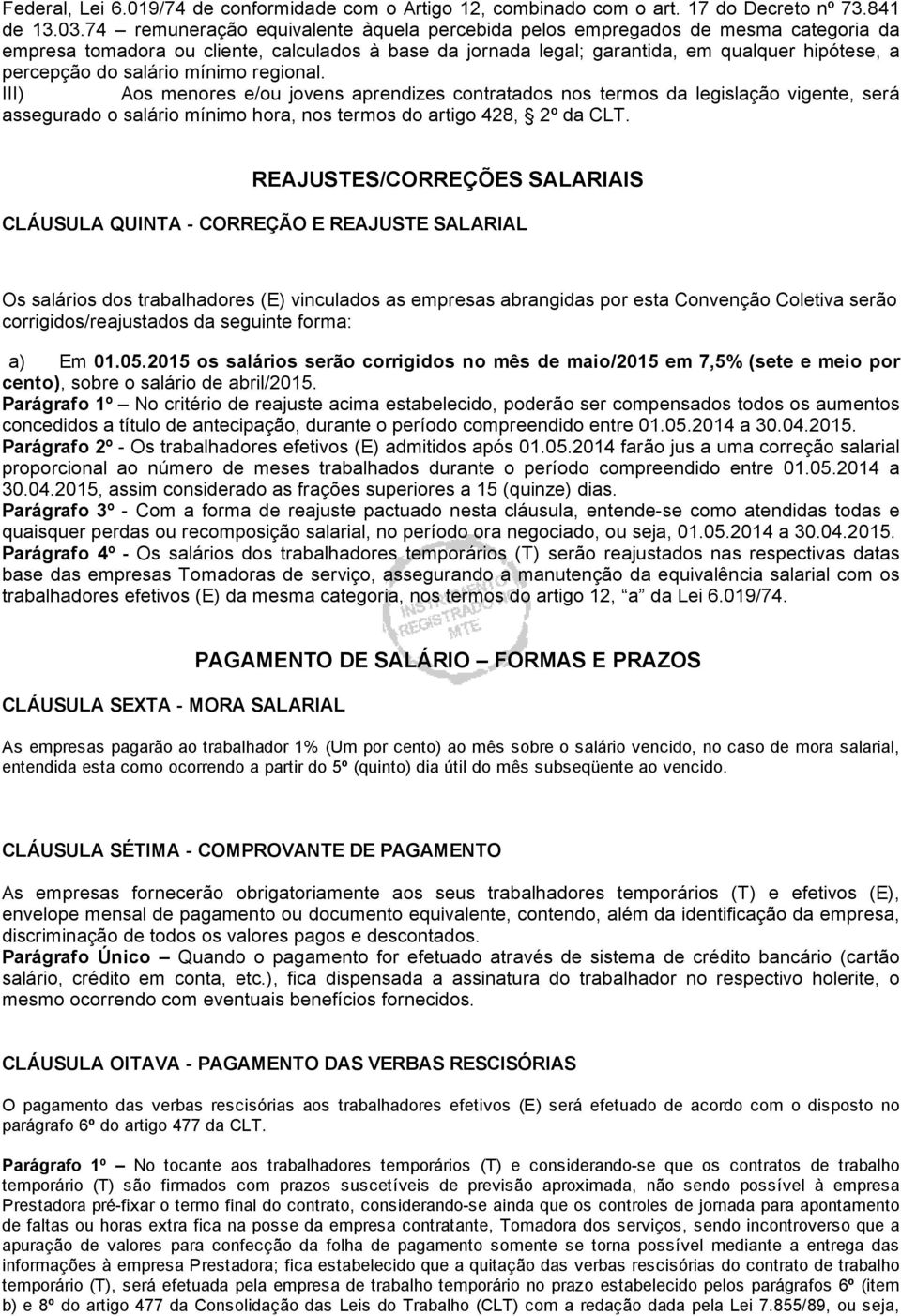 salário mínimo regional. III) Aos menores e/ou jovens aprendizes contratados nos termos da legislação vigente, será assegurado o salário mínimo hora, nos termos do artigo 428, 2º da CLT.