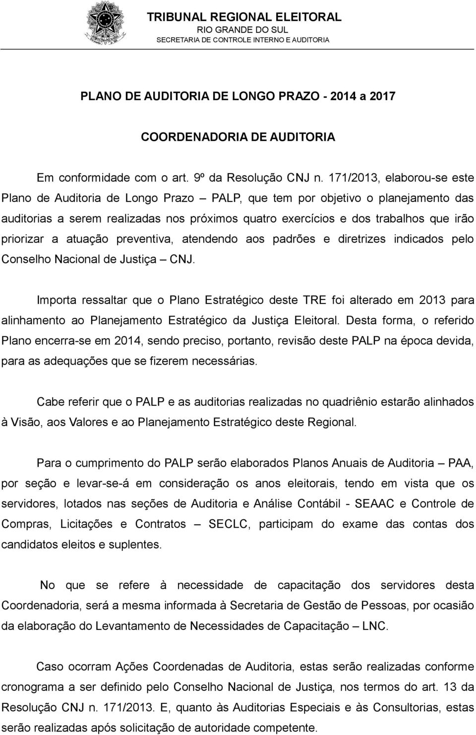 priorizar a atuação preventiva, atendendo aos padrões e diretrizes indicados pelo Conselho Nacional de Justiça CNJ.