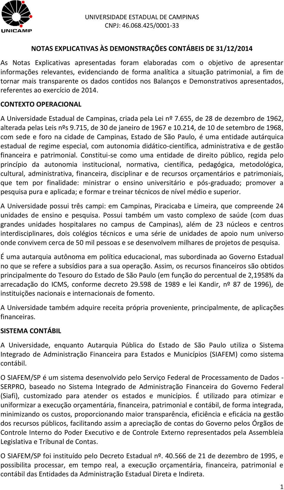 CONTEXTO OPERACIONAL A Universidade Estadual de Campinas, criada pela Lei nº 7.655, de 28 de dezembro de 1962, alterada pelas Leis nºs 9.715, de 30 de janeiro de 1967 e 10.