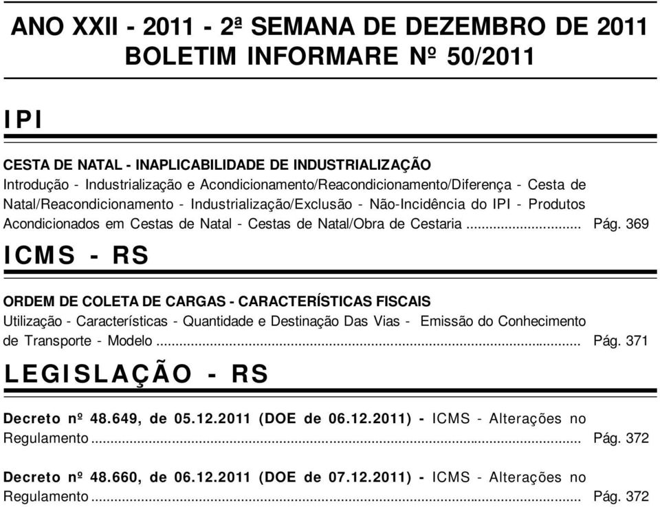 Natal/Obra de Cestaria... ICMS - RS ORDEM DE COLETA DE CARGAS - CARACTERÍSTICAS FISCAIS Utilização - Características - Quantidade e Destinação Das Vias - Emissão do Conhecimento de Transporte - Modelo.