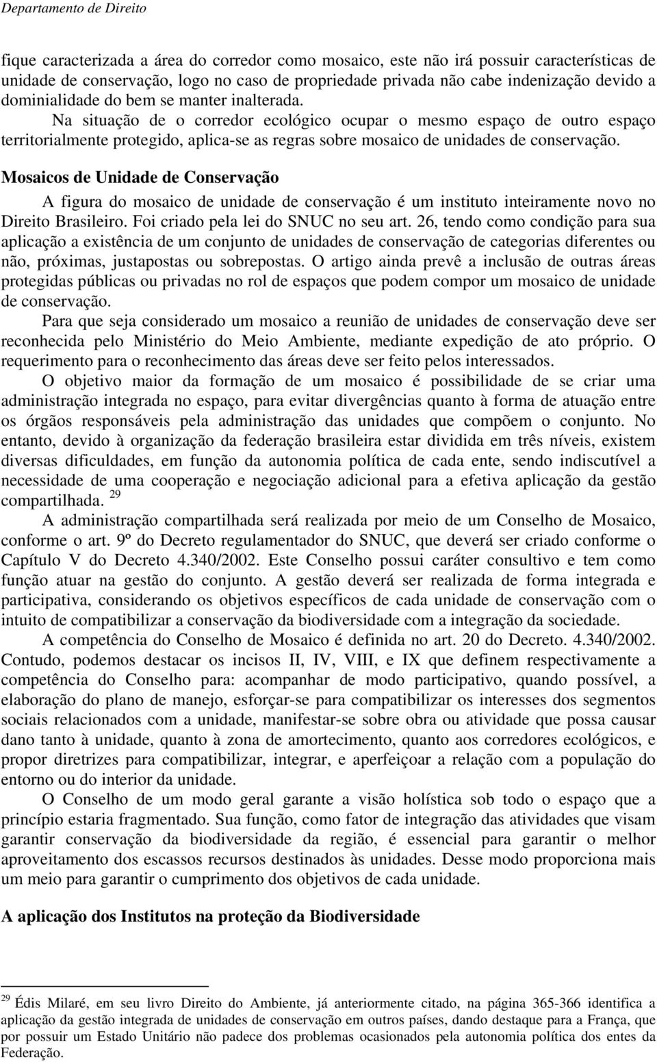 Mosaicos de Unidade de Conservação A figura do mosaico de unidade de conservação é um instituto inteiramente novo no Direito Brasileiro. Foi criado pela lei do SNUC no seu art.