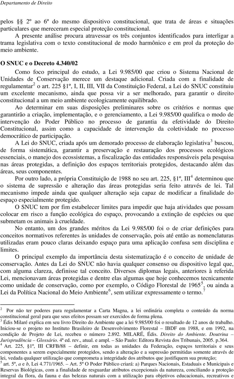 O SNUC e o Decreto 4.340/02 Como foco principal do estudo, a Lei 9.985/00 que criou o Sistema Nacional de Unidades de Conservação merece um destaque adicional.