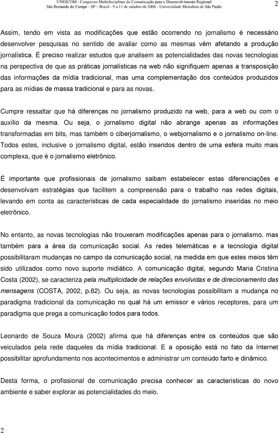 tradicional, mas uma complementação dos conteúdos produzidos para as mídias de massa tradicional e para as novas.